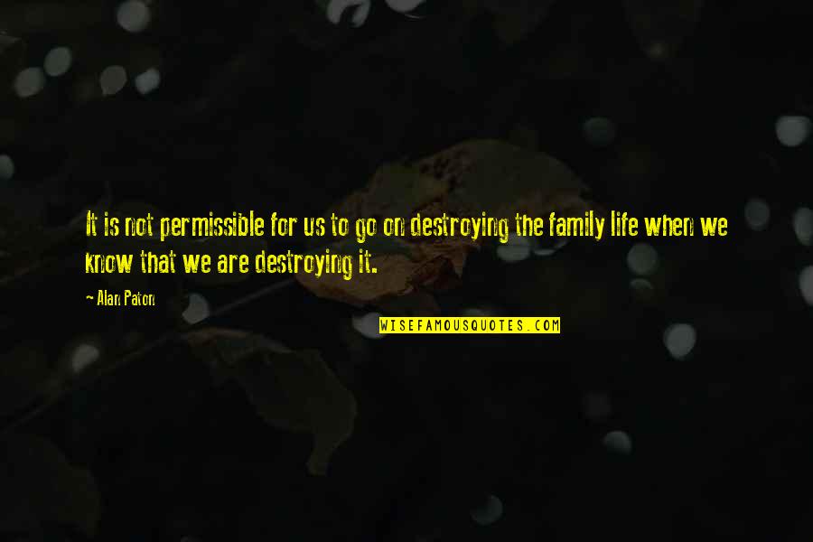 Destroying Your Life Quotes By Alan Paton: It is not permissible for us to go