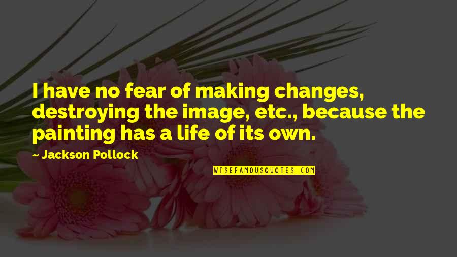 Destroying Your Life Quotes By Jackson Pollock: I have no fear of making changes, destroying