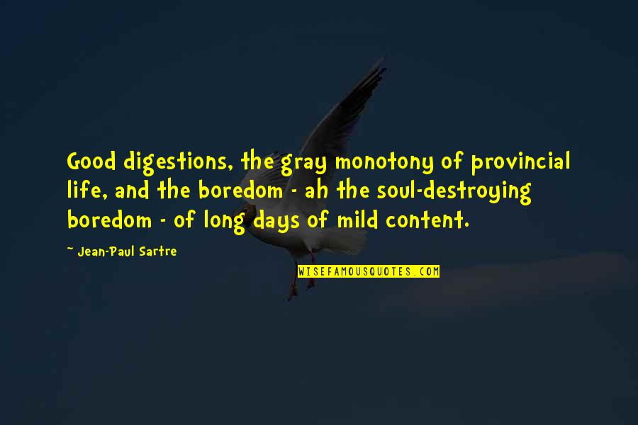 Destroying Your Life Quotes By Jean-Paul Sartre: Good digestions, the gray monotony of provincial life,