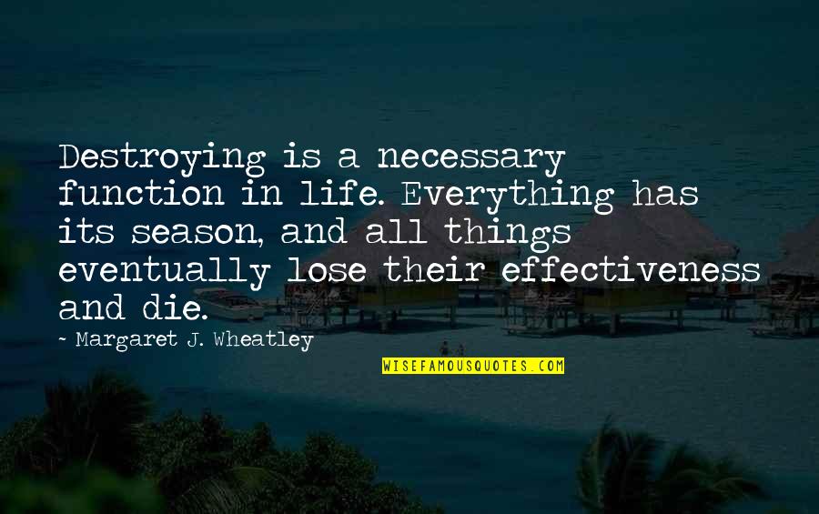 Destroying Your Life Quotes By Margaret J. Wheatley: Destroying is a necessary function in life. Everything