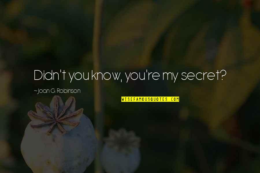 Destroyus Quotes By Joan G. Robinson: Didn't you know, you're my secret? Destroyus Quotes By Joan G. Robinson: Didn't you know, you're my secret?