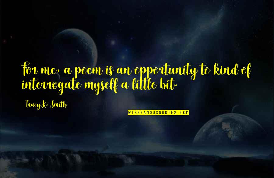 Destroyus Quotes By Tracy K. Smith: For me, a poem is an opportunity to