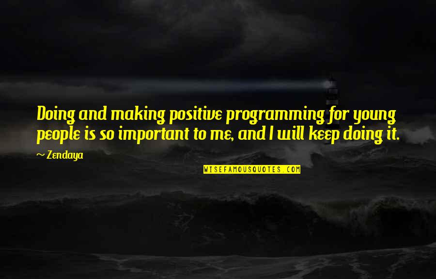 Destroyus Quotes By Zendaya: Doing and making positive programming for young people Destroyus Quotes By Zendaya: Doing and making positive programming for young people