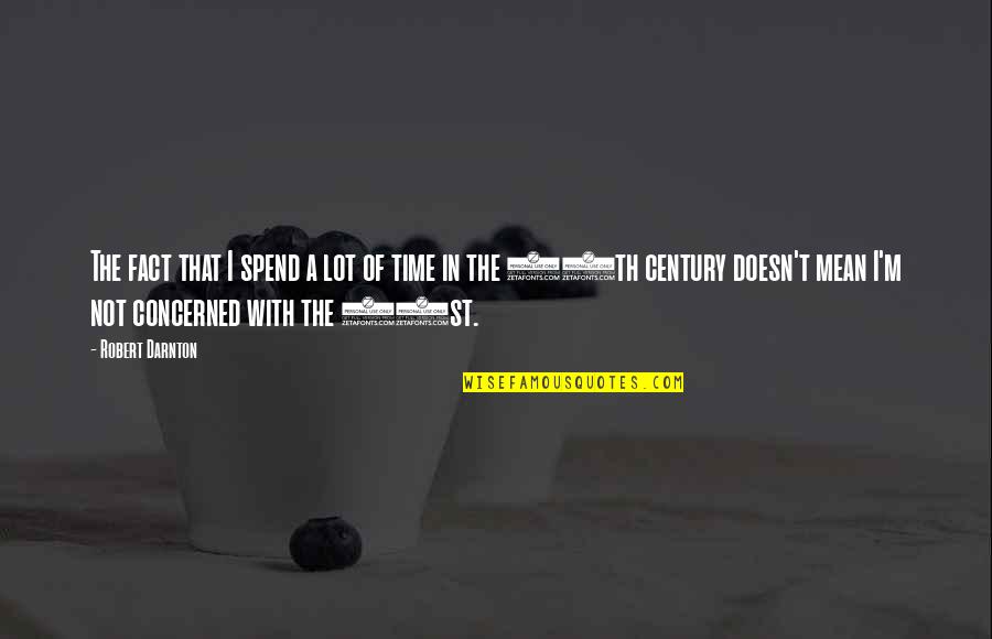 Destrozada Del Quotes By Robert Darnton: The fact that I spend a lot of Destrozada Del Quotes By Robert Darnton: The fact that I spend a lot of