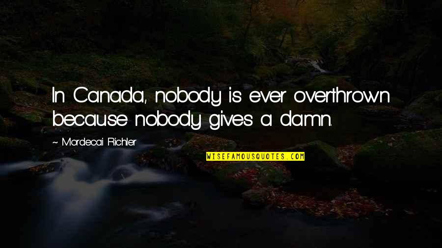 Destrozado En Quotes By Mordecai Richler: In Canada, nobody is ever overthrown because nobody Destrozado En Quotes By Mordecai Richler: In Canada, nobody is ever overthrown because nobody