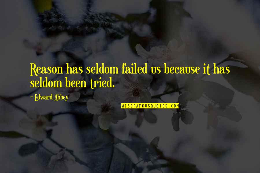 Destrozaste Coraz N Quotes By Edward Abbey: Reason has seldom failed us because it has