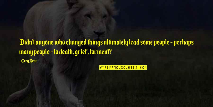 Destrozaste Coraz N Quotes By Greg Bear: Didn't anyone who changed things ultimately lead some