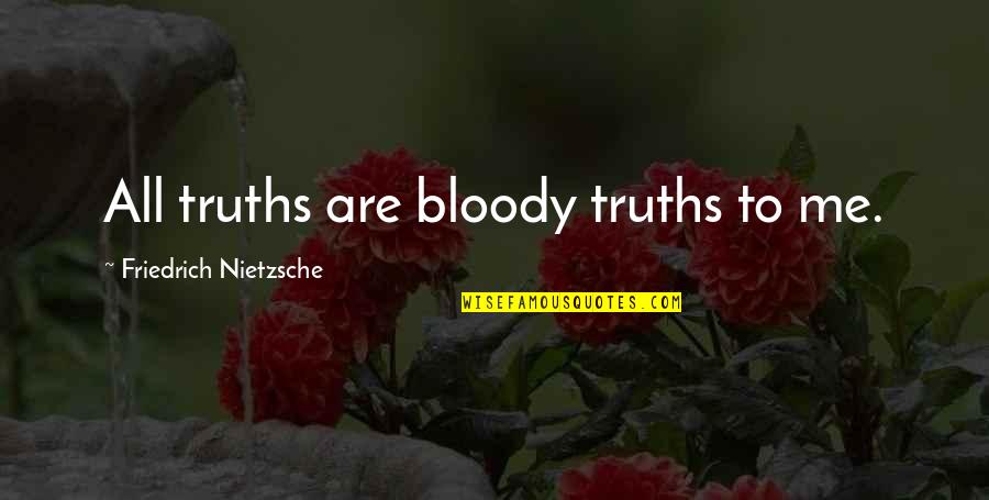 Destrozaste Mi Quotes By Friedrich Nietzsche: All truths are bloody truths to me. Destrozaste Mi Quotes By Friedrich Nietzsche: All truths are bloody truths to me.