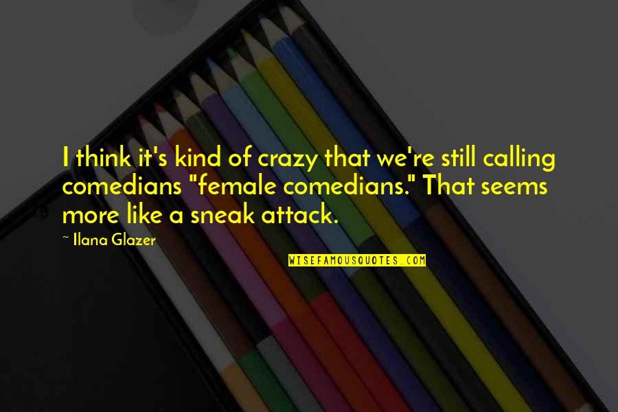 Destrozaste Un Quotes By Ilana Glazer: I think it's kind of crazy that we're Destrozaste Un Quotes By Ilana Glazer: I think it's kind of crazy that we're