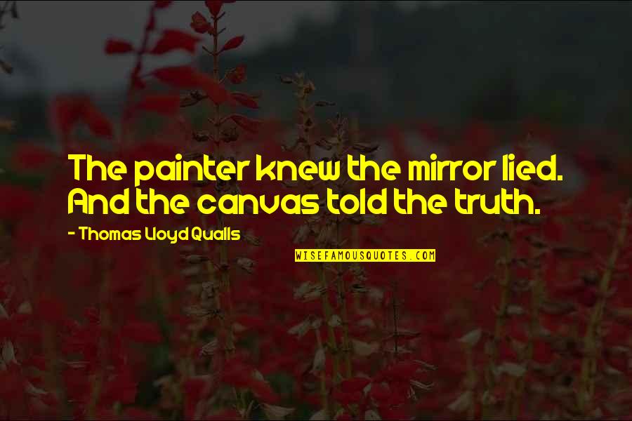 Destrua Caixas Quotes By Thomas Lloyd Qualls: The painter knew the mirror lied. And the Destrua Caixas Quotes By Thomas Lloyd Qualls: The painter knew the mirror lied. And the