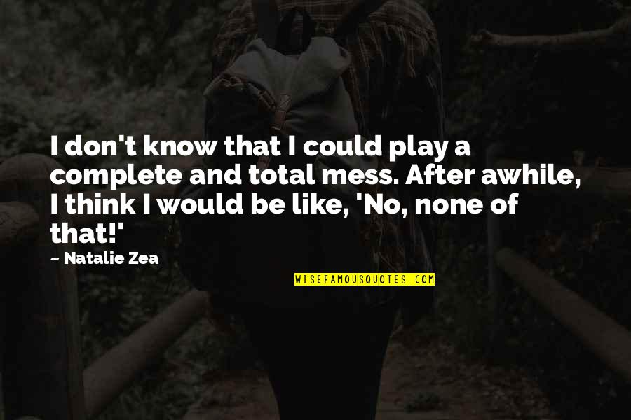 Destruccion De Jerusalen Quotes By Natalie Zea: I don't know that I could play a Destruccion De Jerusalen Quotes By Natalie Zea: I don't know that I could play a