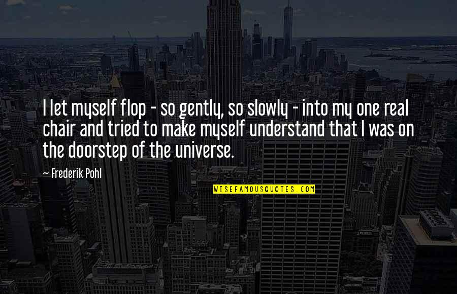 Destruccion Del Quotes By Frederik Pohl: I let myself flop - so gently, so Destruccion Del Quotes By Frederik Pohl: I let myself flop - so gently, so