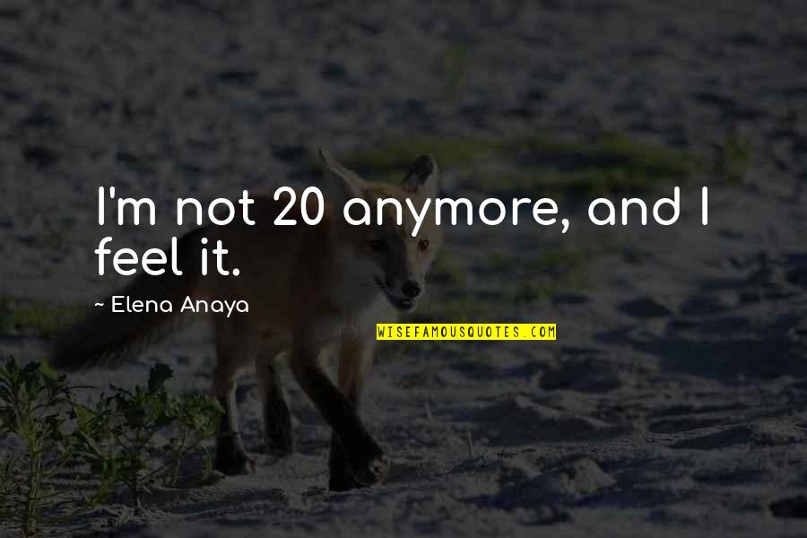Destrucciones Divinas Quotes By Elena Anaya: I'm not 20 anymore, and I feel it. Destrucciones Divinas Quotes By Elena Anaya: I'm not 20 anymore, and I feel it.