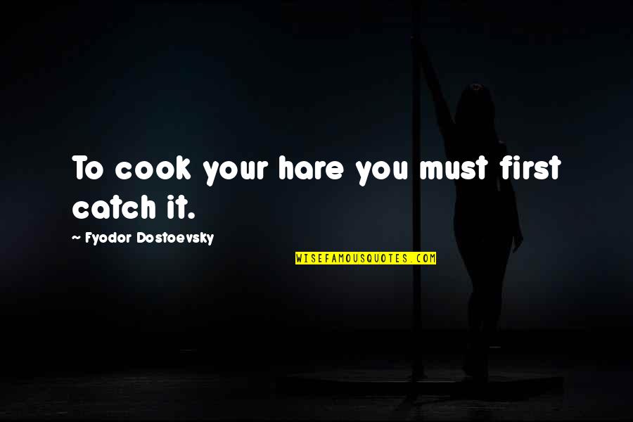 Destrucciones Divinas Quotes By Fyodor Dostoevsky: To cook your hare you must first catch Destrucciones Divinas Quotes By Fyodor Dostoevsky: To cook your hare you must first catch