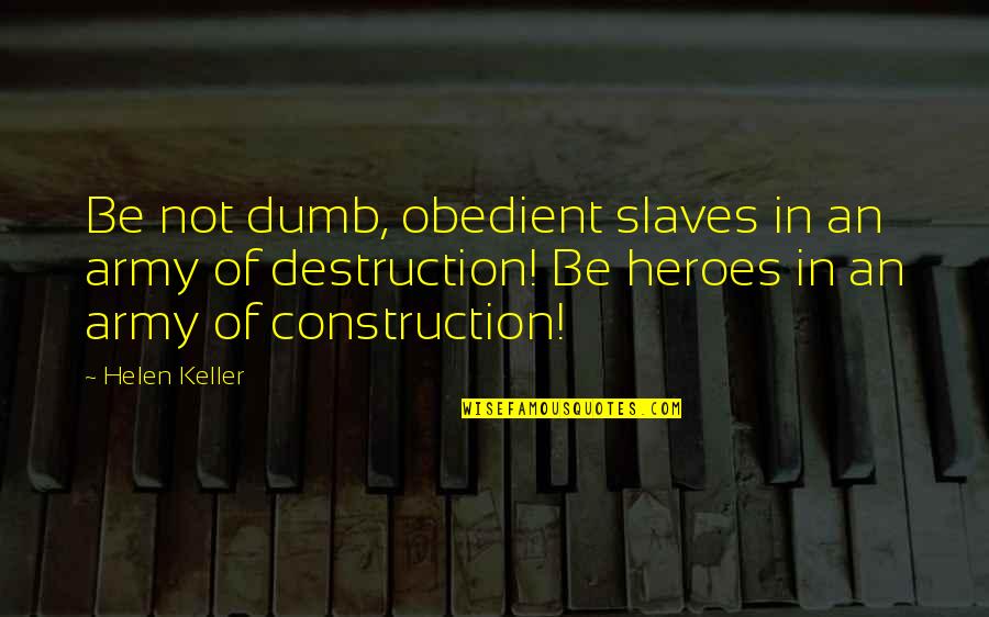 Destruction And Construction Quotes By Helen Keller: Be not dumb, obedient slaves in an army