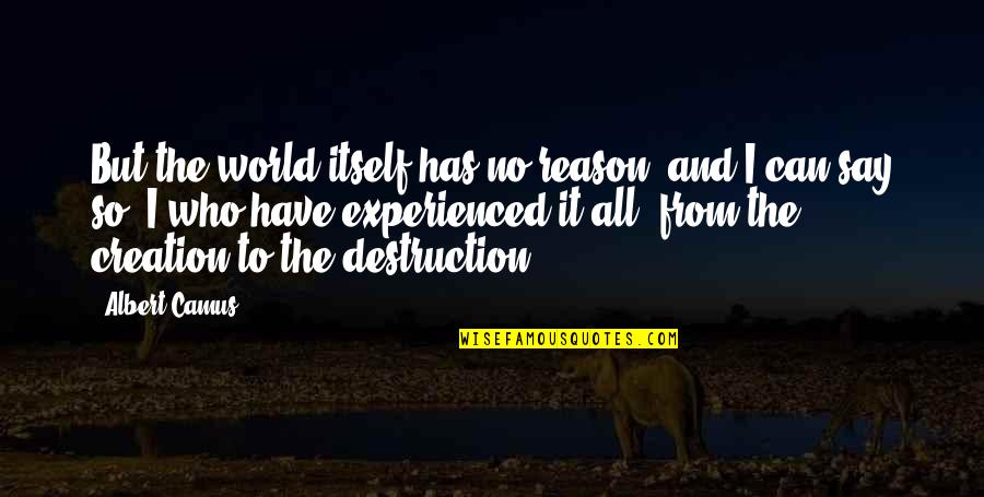 Destruction And Creation Quotes By Albert Camus: But the world itself has no reason, and