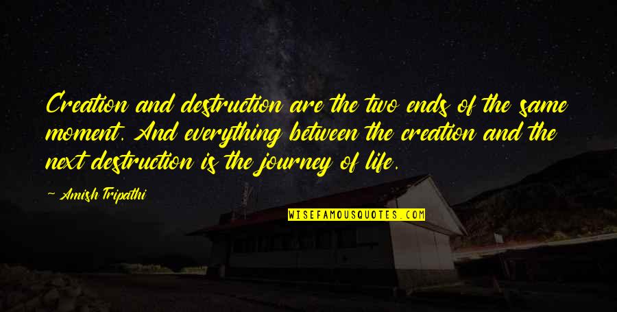 Destruction And Creation Quotes By Amish Tripathi: Creation and destruction are the two ends of