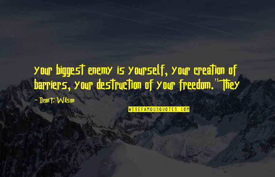 Destruction And Creation Quotes By Dean F. Wilson: your biggest enemy is yourself, your creation of