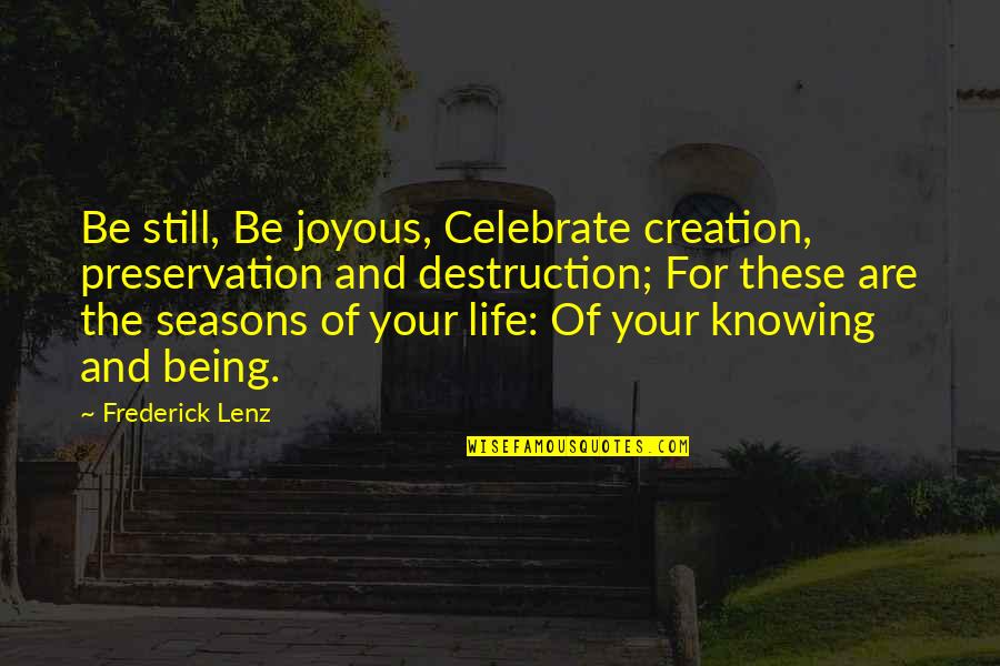 Destruction And Creation Quotes By Frederick Lenz: Be still, Be joyous, Celebrate creation, preservation and