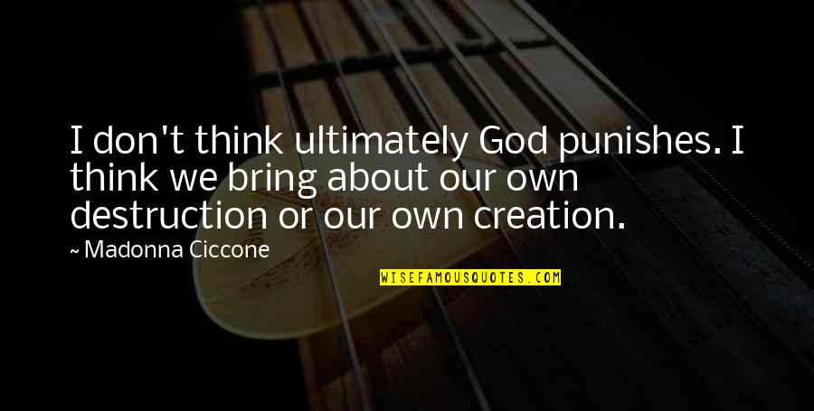 Destruction And Creation Quotes By Madonna Ciccone: I don't think ultimately God punishes. I think