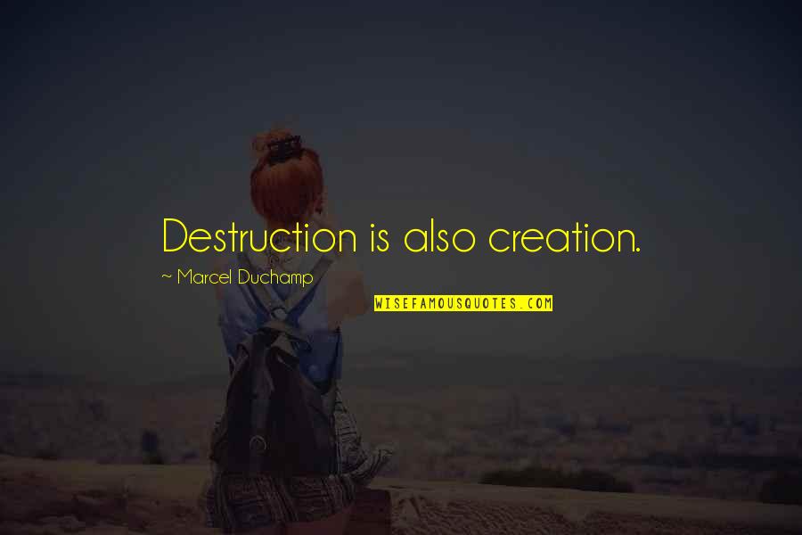 Destruction And Creation Quotes By Marcel Duchamp: Destruction is also creation.