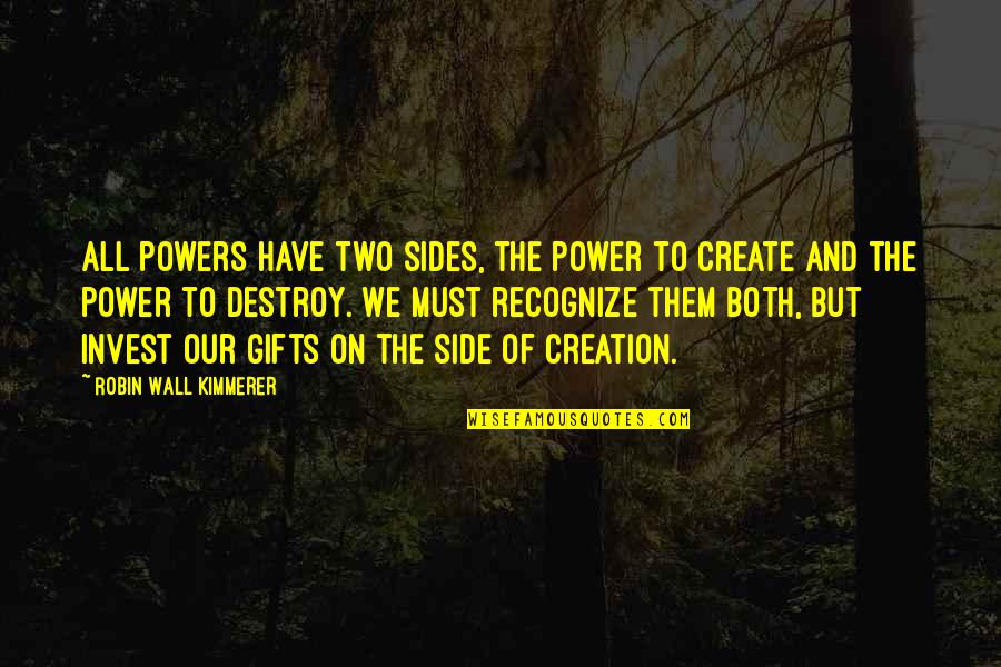Destruction And Creation Quotes By Robin Wall Kimmerer: All powers have two sides, the power to
