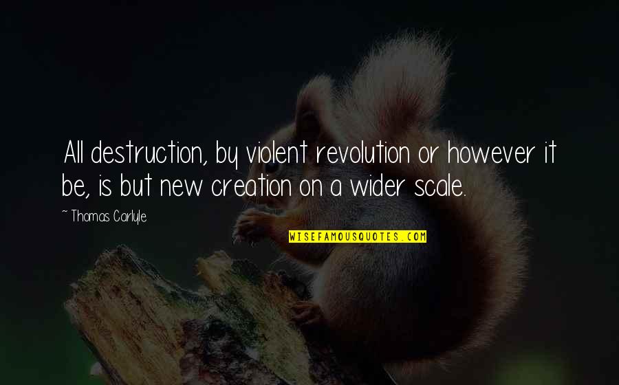 Destruction And Creation Quotes By Thomas Carlyle: All destruction, by violent revolution or however it