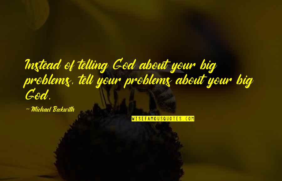 Destruction And Rebirth Quotes By Michael Beckwith: Instead of telling God about your big problems,