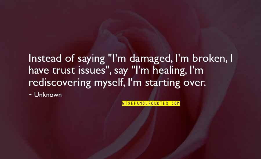 Destruction In Lord Of The Flies Quotes By Unknown: Instead of saying "I'm damaged, I'm broken, I