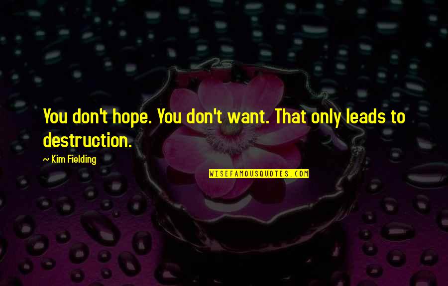 Destruction Leads To Quotes By Kim Fielding: You don't hope. You don't want. That only