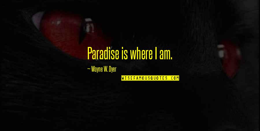 Destruction Of Coral Reefs Quotes By Wayne W. Dyer: Paradise is where I am. Destruction Of Coral Reefs Quotes By Wayne W. Dyer: Paradise is where I am.