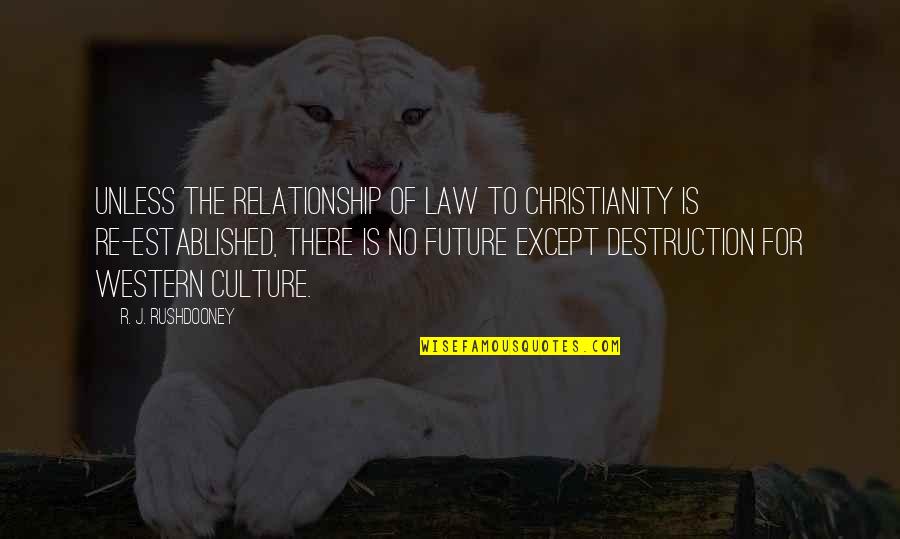 Destruction Of Culture Quotes By R. J. Rushdooney: Unless the relationship of law to Christianity is