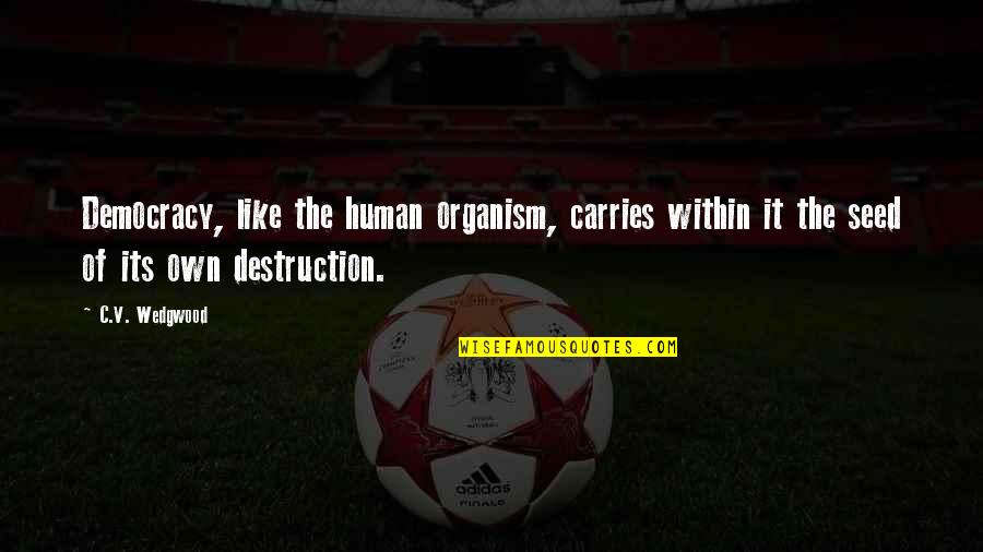 Destruction Of Democracy Quotes By C.V. Wedgwood: Democracy, like the human organism, carries within it Destruction Of Democracy Quotes By C.V. Wedgwood: Democracy, like the human organism, carries within it