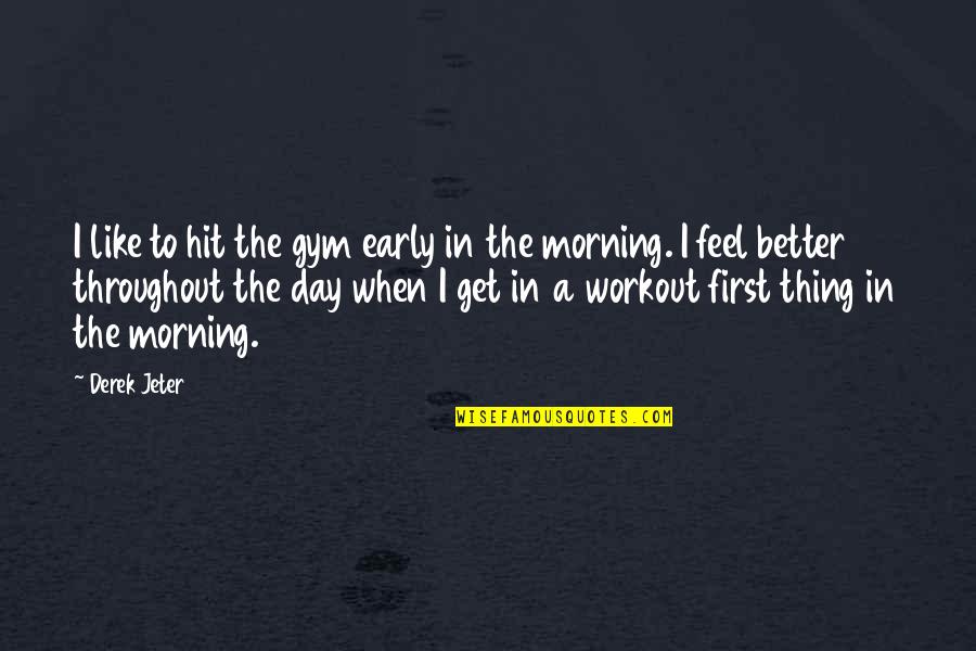 Destruction Of Humanity Quotes By Derek Jeter: I like to hit the gym early in Destruction Of Humanity Quotes By Derek Jeter: I like to hit the gym early in