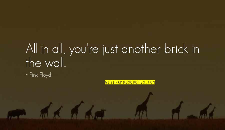 Destruction Of Humanity Quotes By Pink Floyd: All in all, you're just another brick in Destruction Of Humanity Quotes By Pink Floyd: All in all, you're just another brick in
