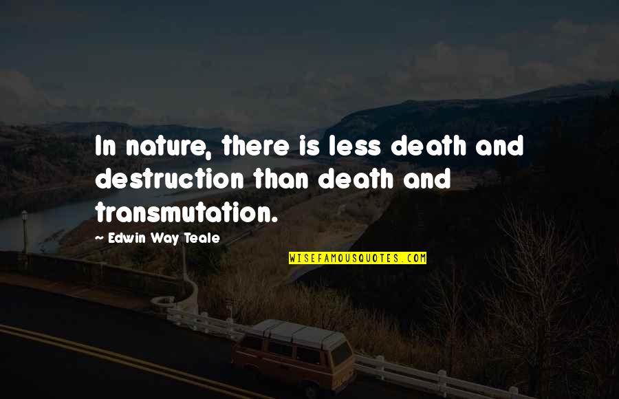 Destruction Of Nature Quotes By Edwin Way Teale: In nature, there is less death and destruction