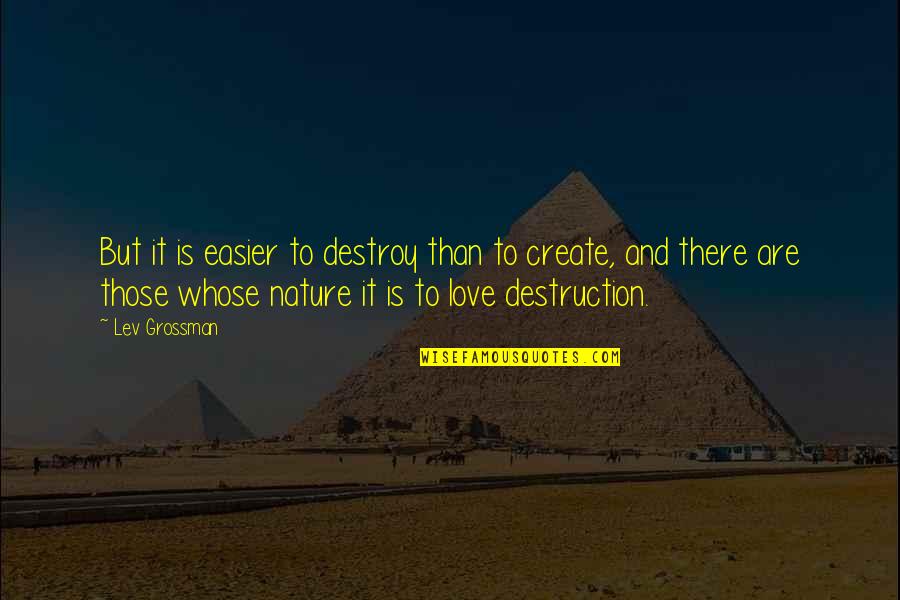 Destruction Of Nature Quotes By Lev Grossman: But it is easier to destroy than to