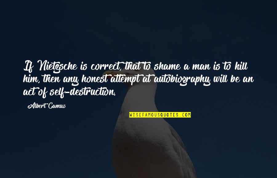 Destruction Of Quotes By Albert Camus: If Nietzsche is correct, that to shame a