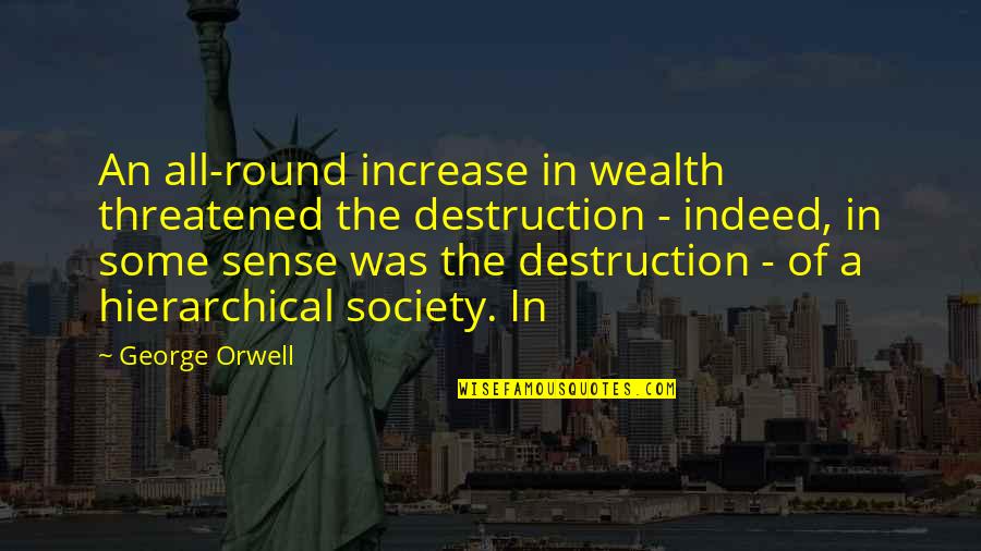 Destruction Of Quotes By George Orwell: An all-round increase in wealth threatened the destruction