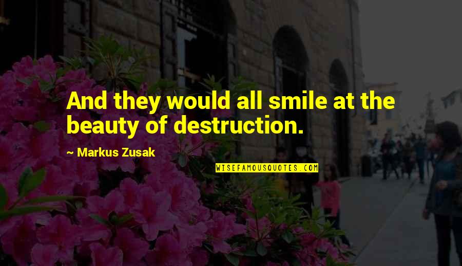 Destruction Of Quotes By Markus Zusak: And they would all smile at the beauty