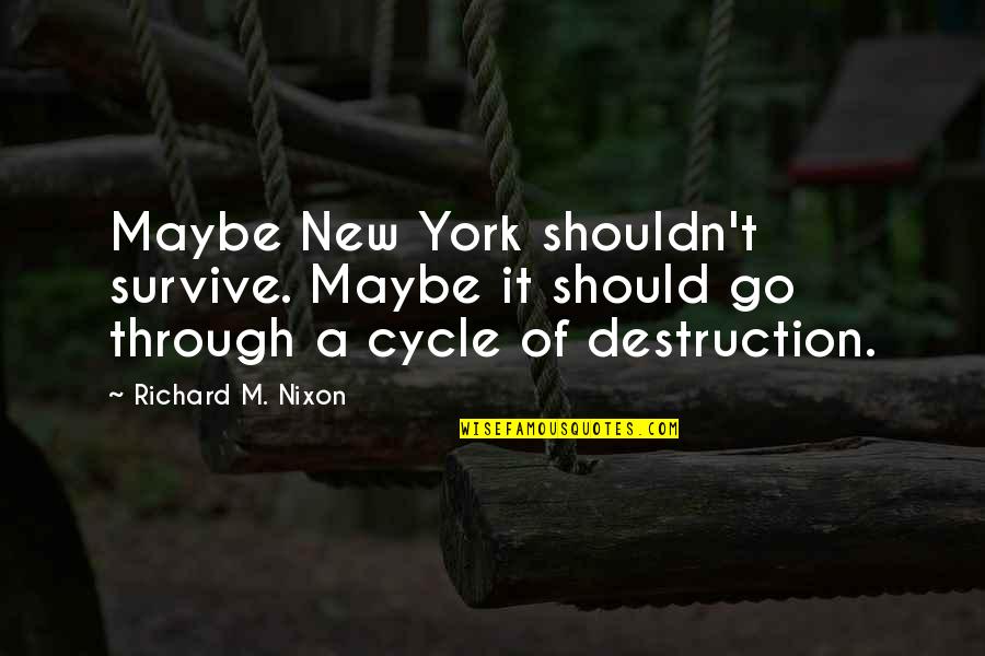 Destruction Of Quotes By Richard M. Nixon: Maybe New York shouldn't survive. Maybe it should
