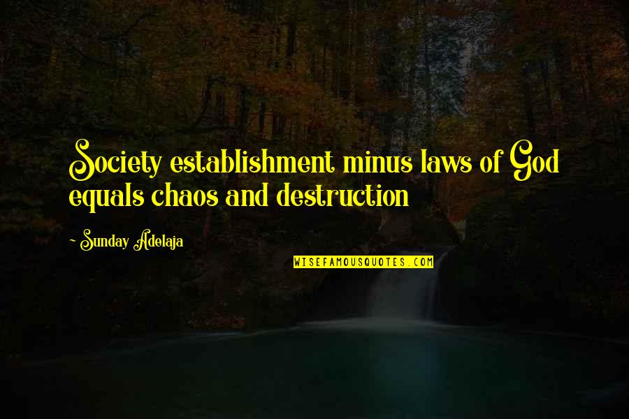 Destruction Of Society Quotes By Sunday Adelaja: Society establishment minus laws of God equals chaos