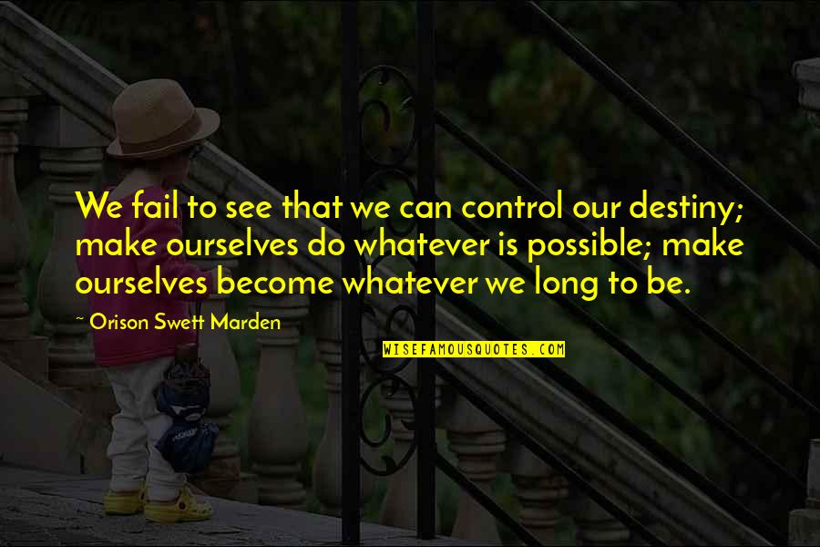 Destruction Of The Indies Quotes By Orison Swett Marden: We fail to see that we can control