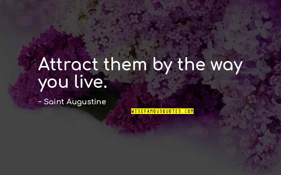 Destruction Of The Mind Quotes By Saint Augustine: Attract them by the way you live.