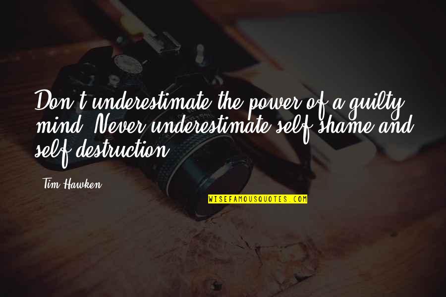 Destruction Of The Mind Quotes By Tim Hawken: Don't underestimate the power of a guilty mind.