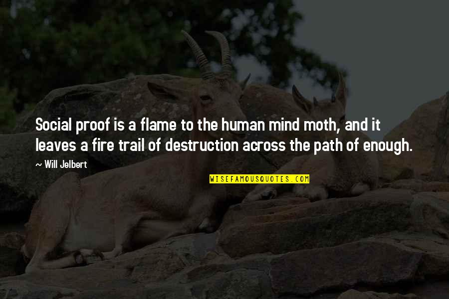 Destruction Of The Mind Quotes By Will Jelbert: Social proof is a flame to the human