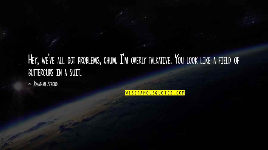 Destruction Of The Ocean Quotes By Jonathan Stroud: Hey, we've all got problems, chum. I'm overly