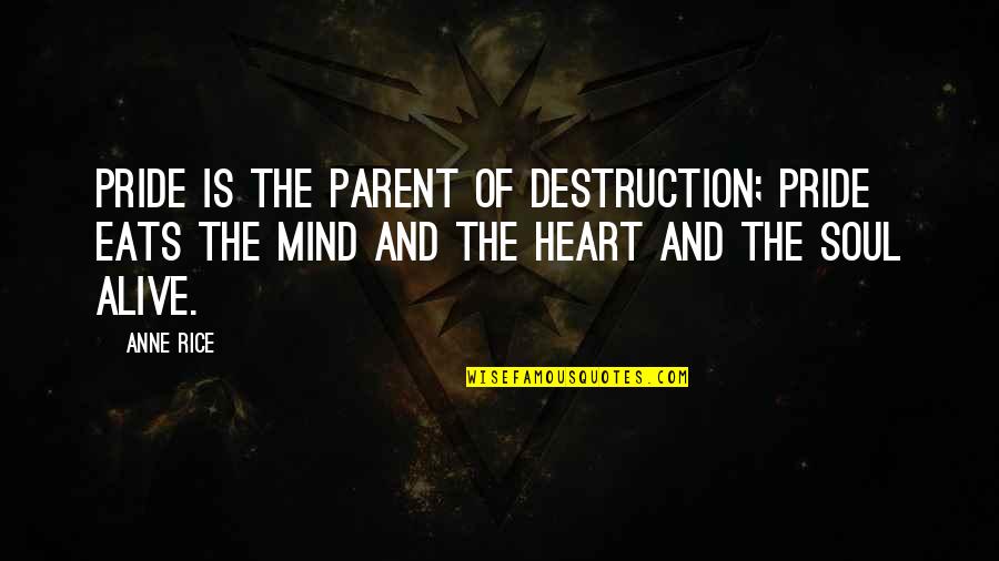 Destruction Of The Soul Quotes By Anne Rice: Pride is the parent of destruction; pride eats