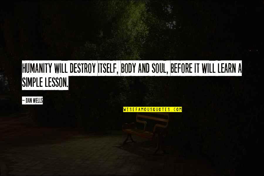 Destruction Of The Soul Quotes By Dan Wells: Humanity will destroy itself, body and soul, before