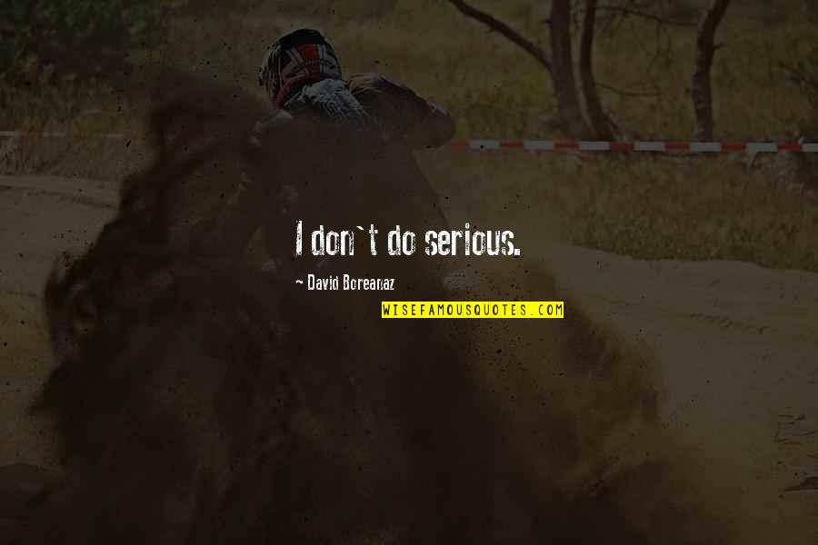 Destruction Of The Soul Quotes By David Boreanaz: I don't do serious.